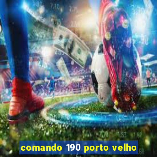 comando 190 porto velho